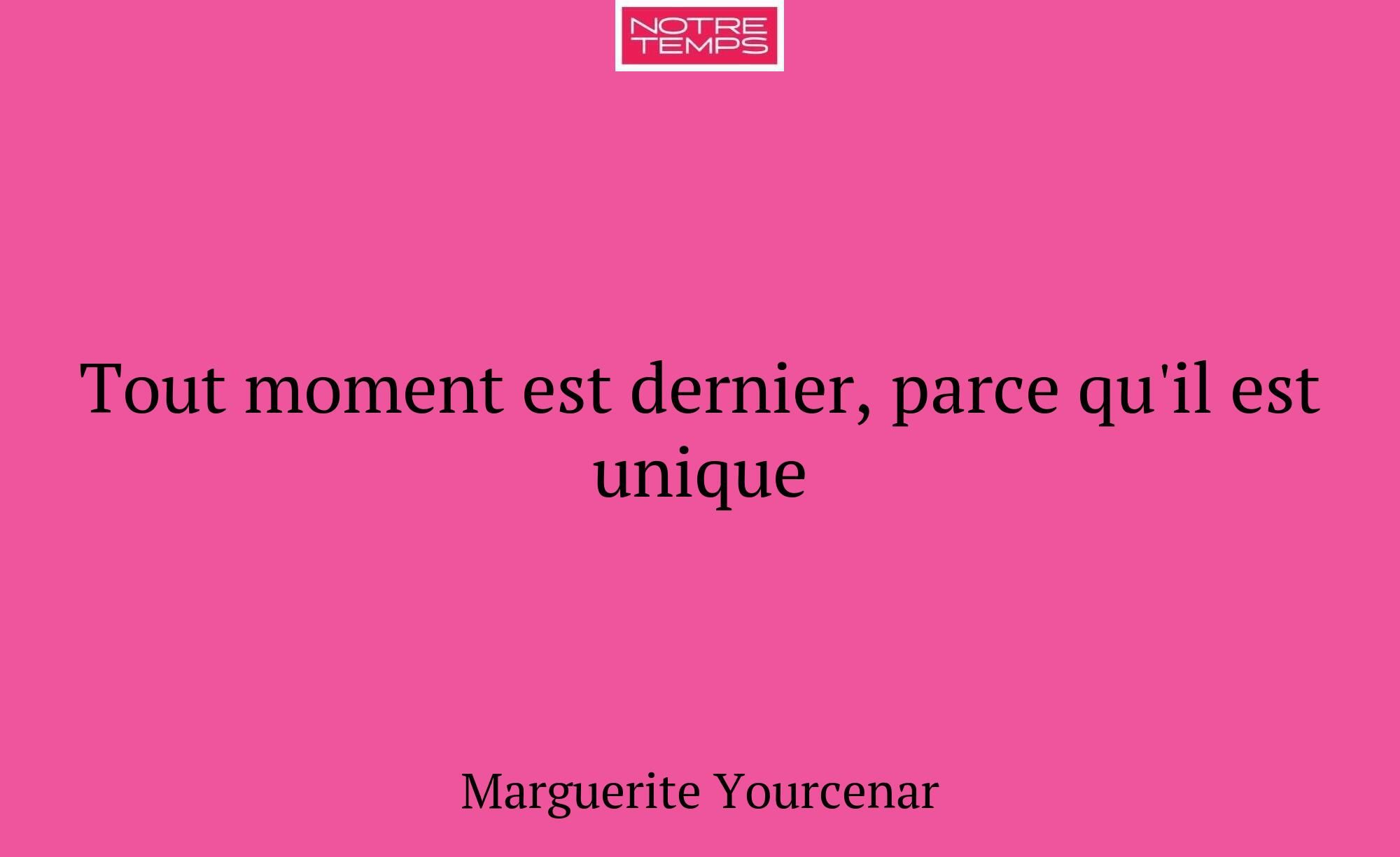 Tout moment est dernier, parce qu'il est unique