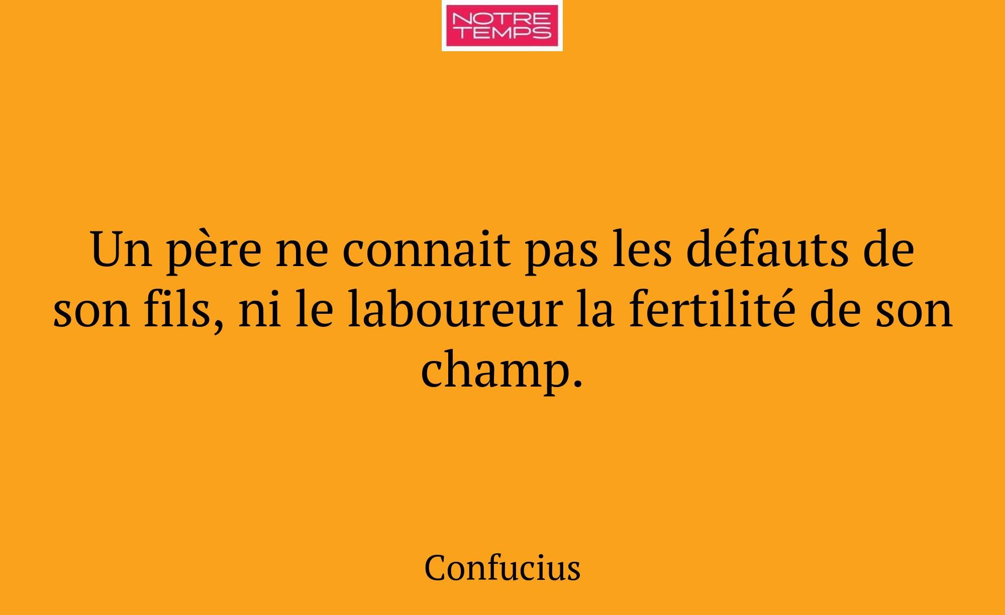 Un père ne connait pas les défauts de son fils, ni...