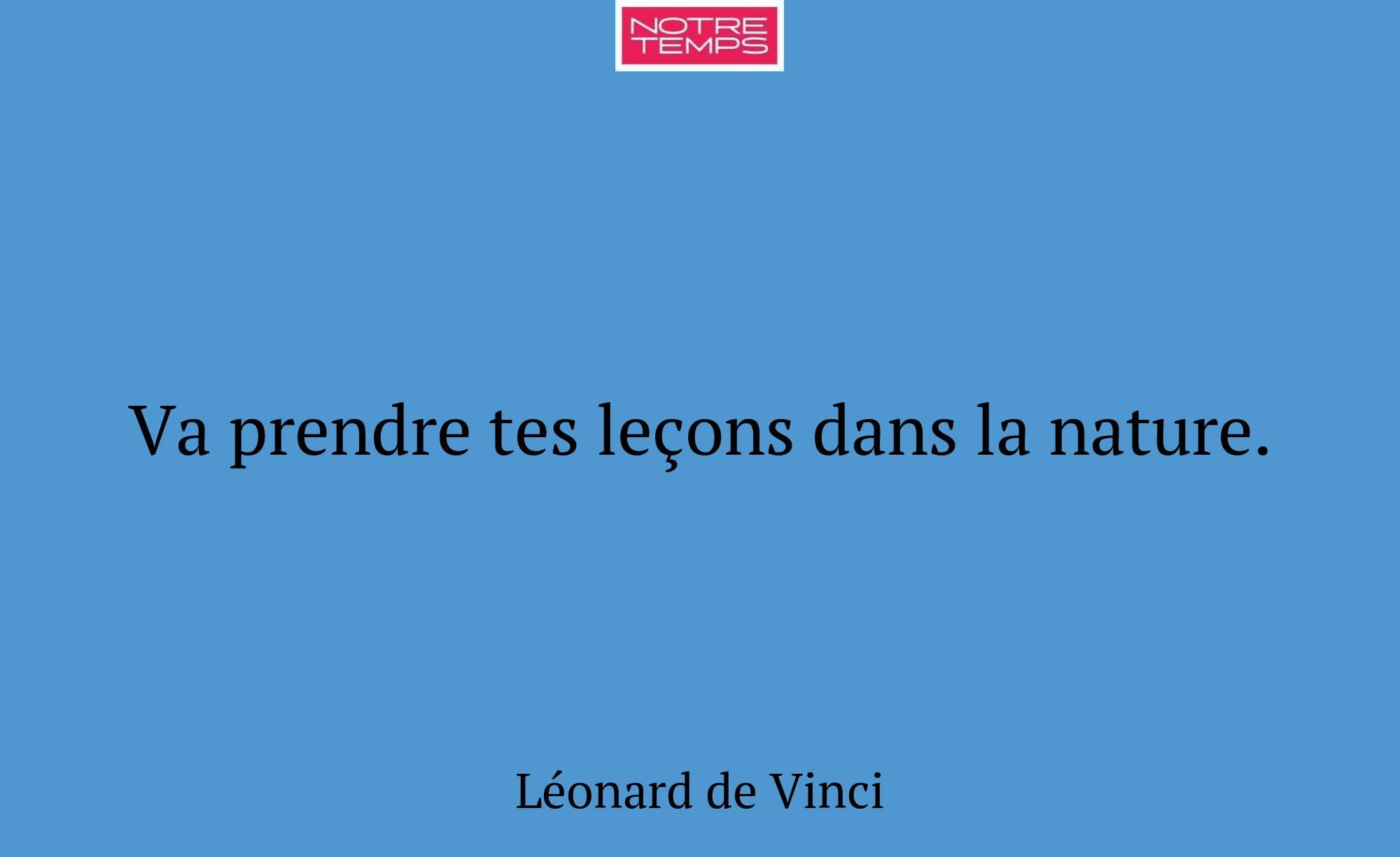 Va prendre tes leçons dans la nature.