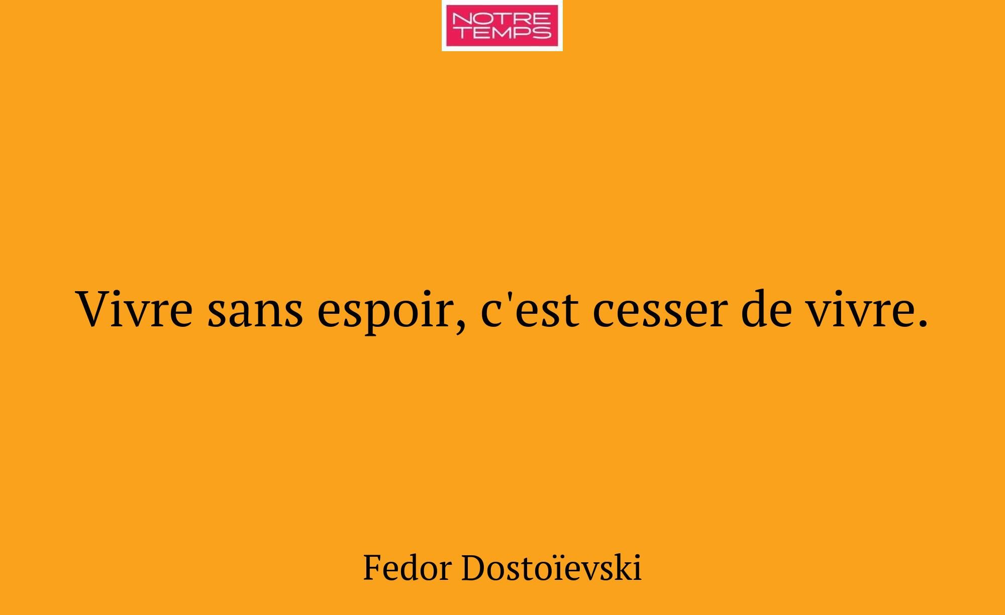Vivre sans espoir, c'est cesser de vivre.