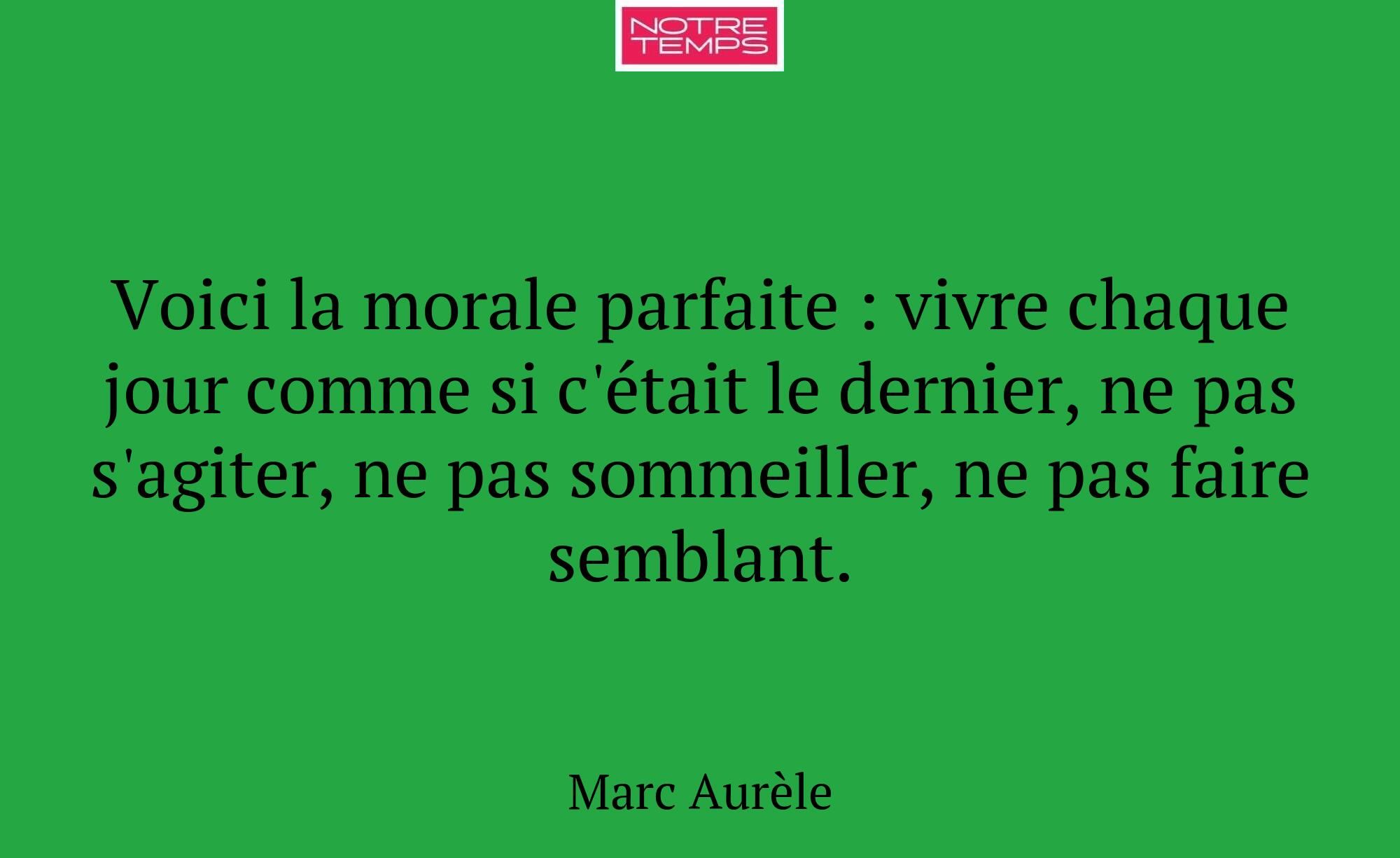 Voici la morale parfaite : vivre chaque jour comme...