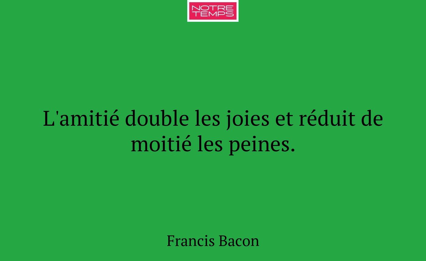 L'amitié double les joies et réduit de moitié les...