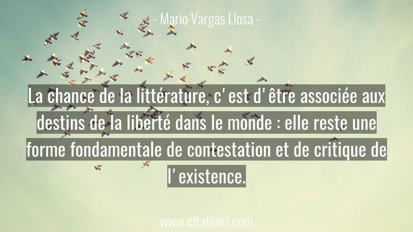 La chance de la littérature, c'est d'être associée aux destins de la liberté dans le monde : elle reste une forme fondam...