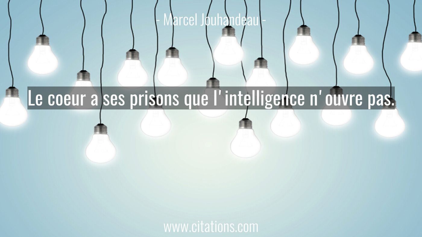 Le coeur a ses prisons que l'intelligence n'ouvre pas.