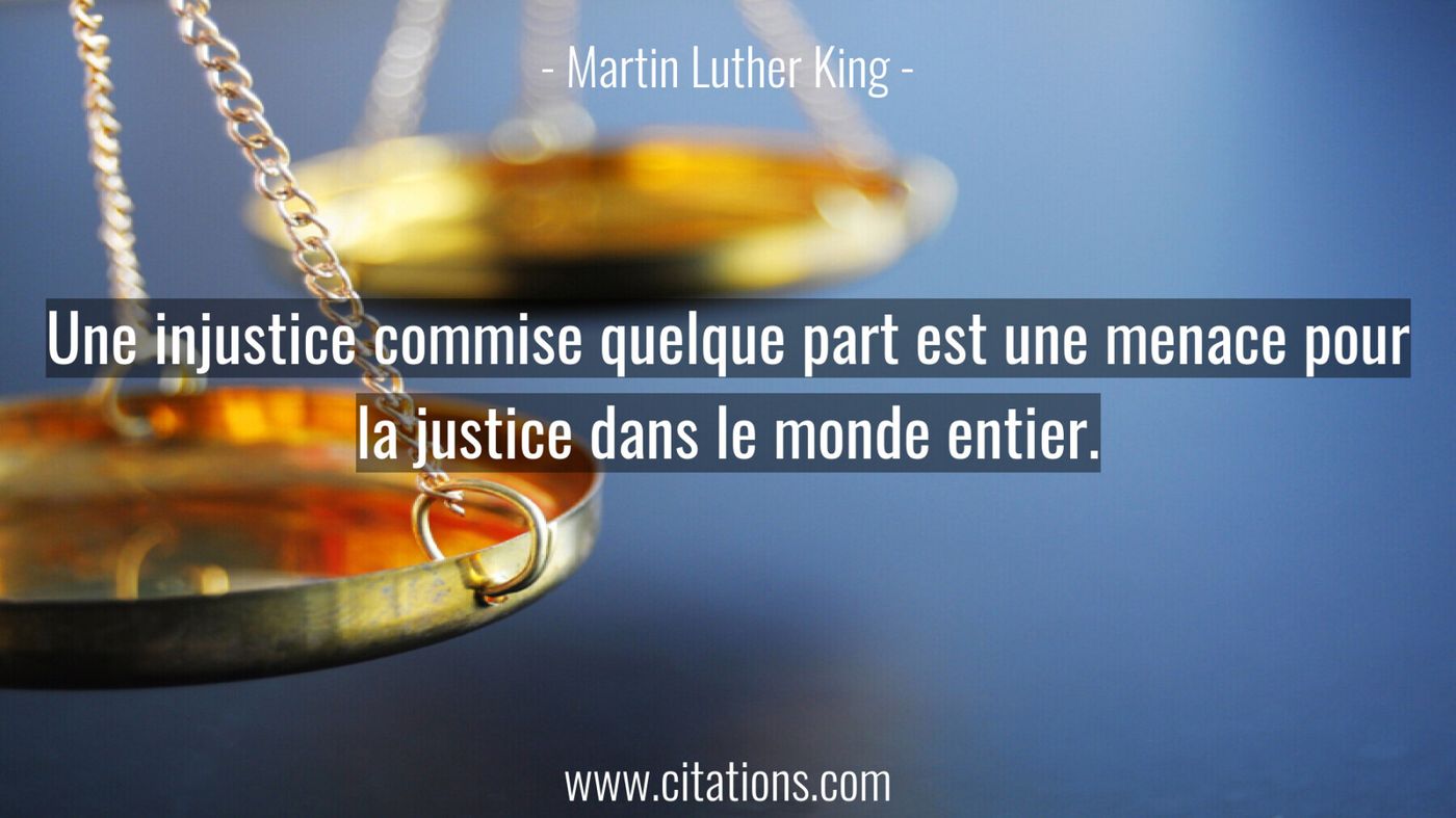 Une injustice commise quelque part est une menace pour la justice dans le monde entier.