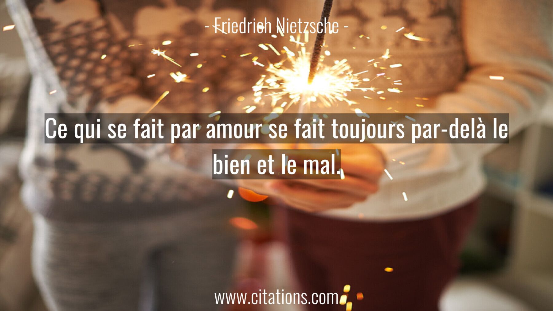 Ce Qui Se Fait Par Amour Se Fait Toujours Par Dela Le Bien Et Le Mal