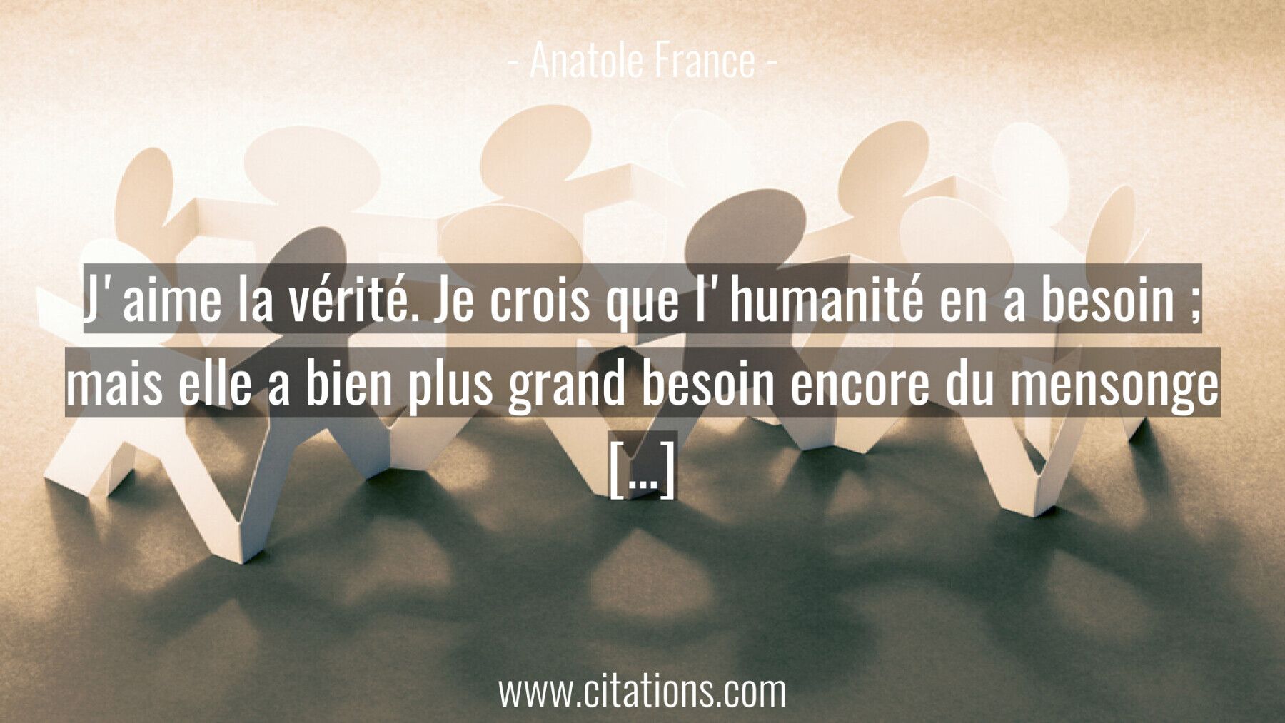 J Aime La Verite Je Crois Que L Humanite En A Besoin Mais Elle A Bien Plus Grand Besoin Encore Du Mensonge