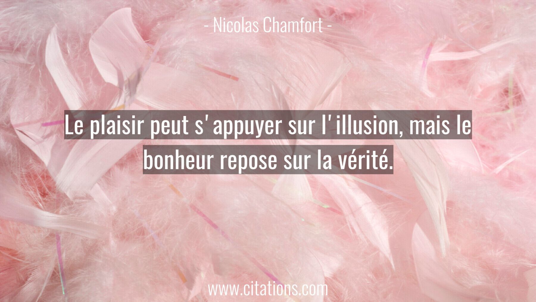 Le Plaisir Peut S Appuyer Sur L Illusion Mais Le Bonheur Repose Sur La