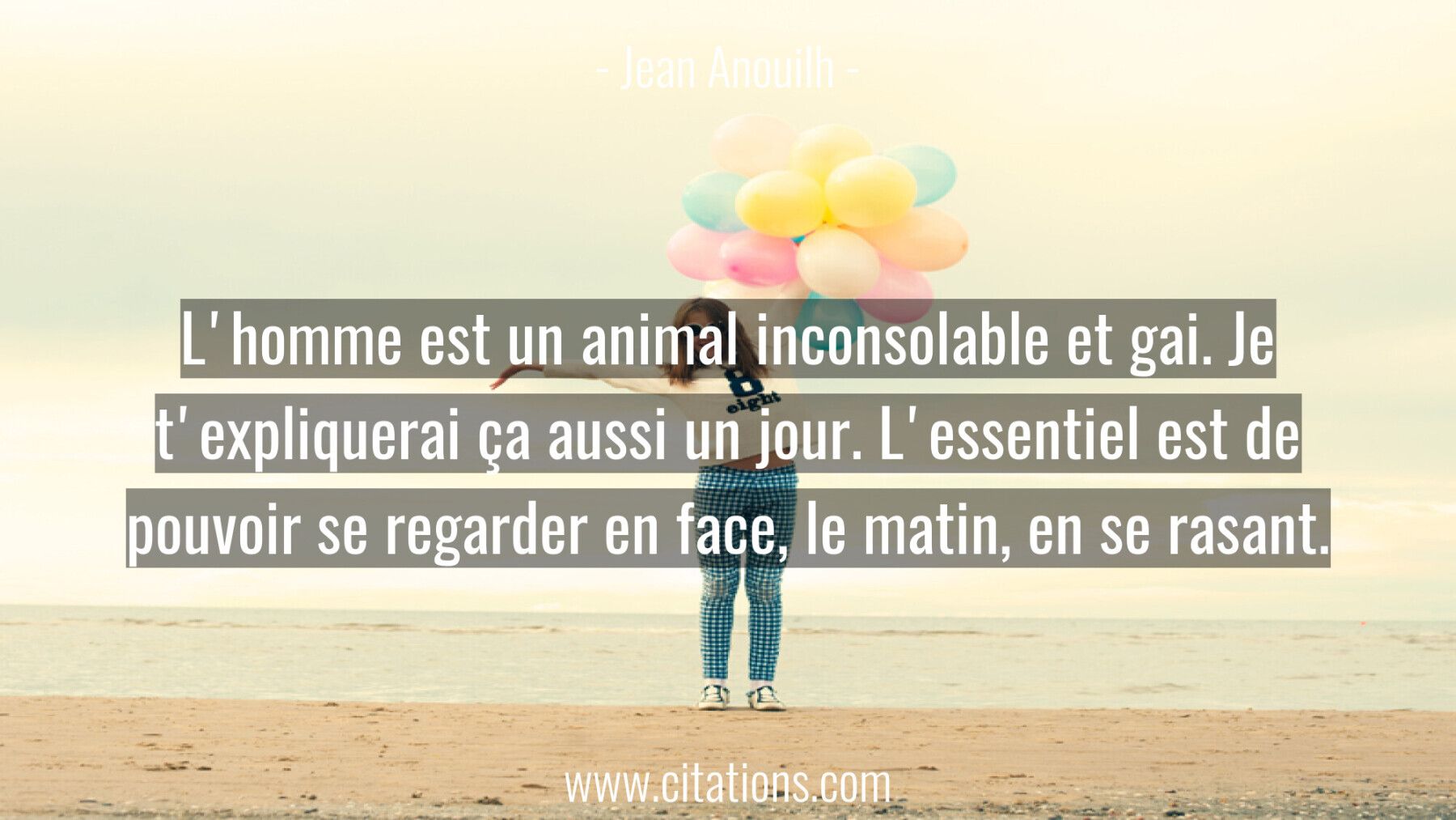 L Homme Est Un Animal Inconsolable Et Gai Je T Expliquerai Ca Aussi Un