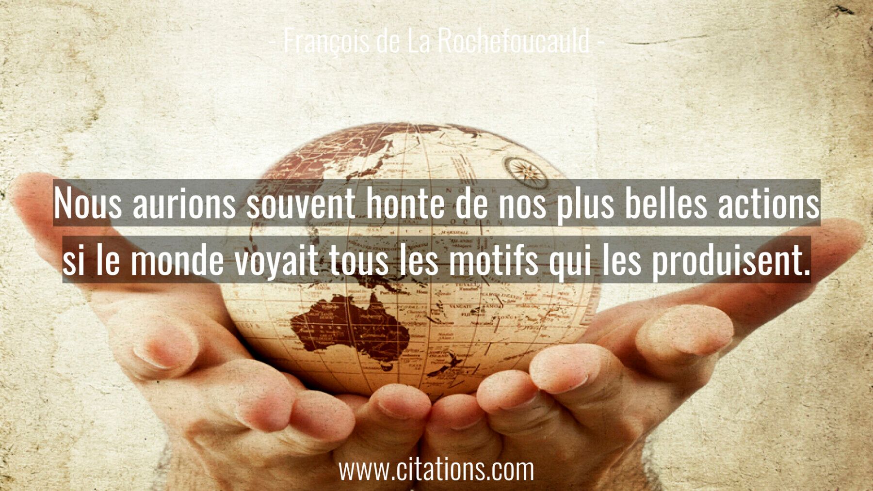 Nous Aurions Souvent Honte De Nos Plus Belles Actions Si Le Monde Voyait