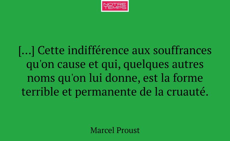 […] Cette indifférence aux souffrances qu'on cause...