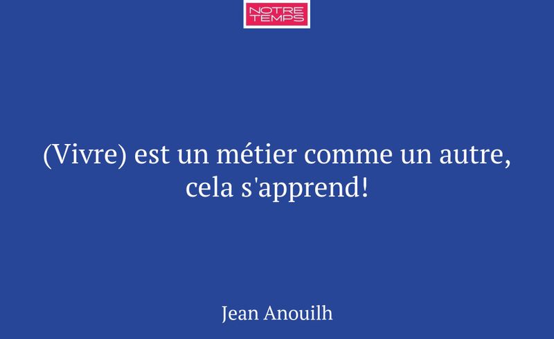 (Vivre) est un métier comme un autre, cela s'appre...