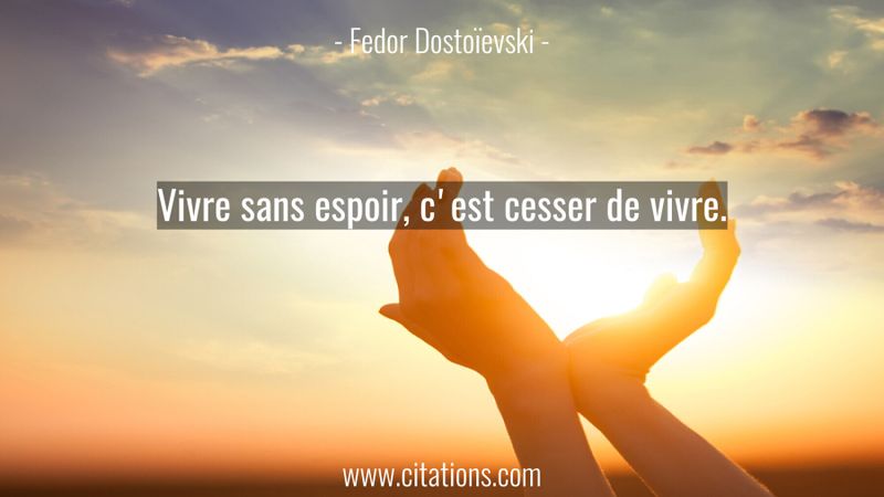 Vivre sans espoir, c'est cesser de vivre.