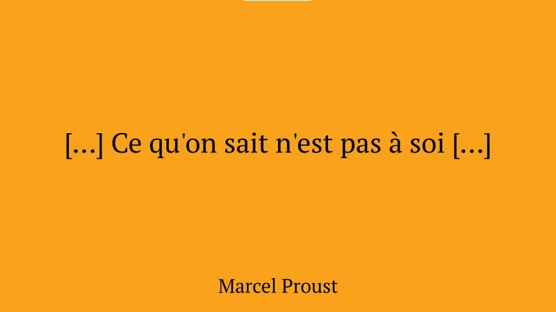 […] Ce qu'on sait n'est pas à soi […]