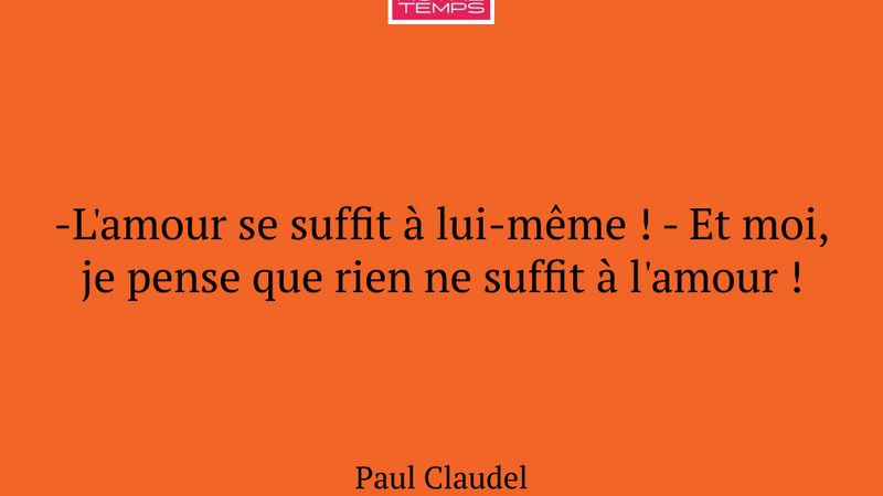 -L'amour se suffit à lui-même ! - Et moi, je pense...