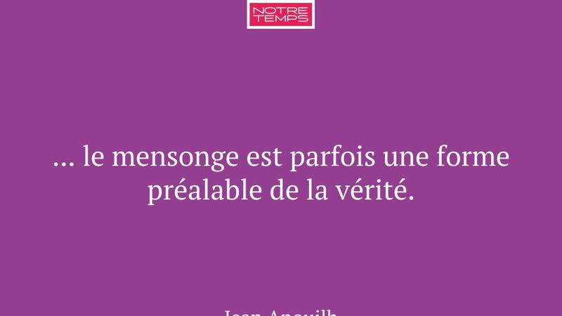 ... le mensonge est parfois une forme préalable de...