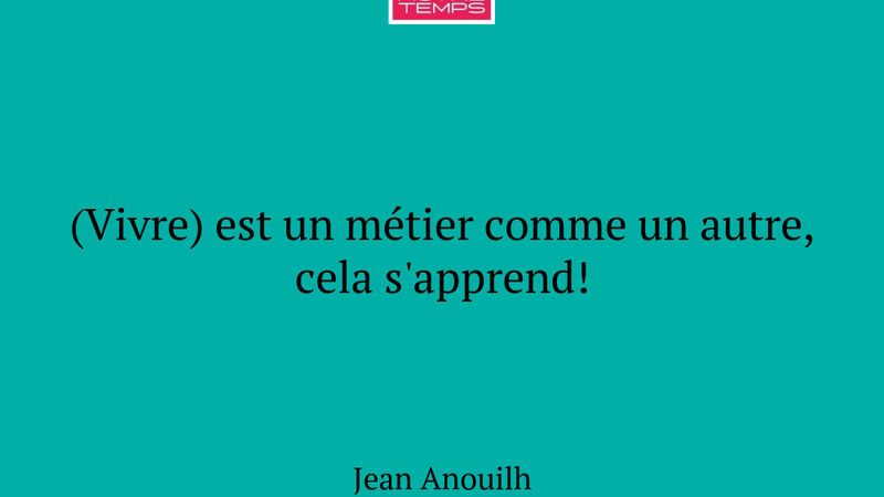 (Vivre) est un métier comme un autre, cela s'appre...