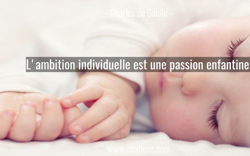 L'ambition individuelle est une passion enfantine.