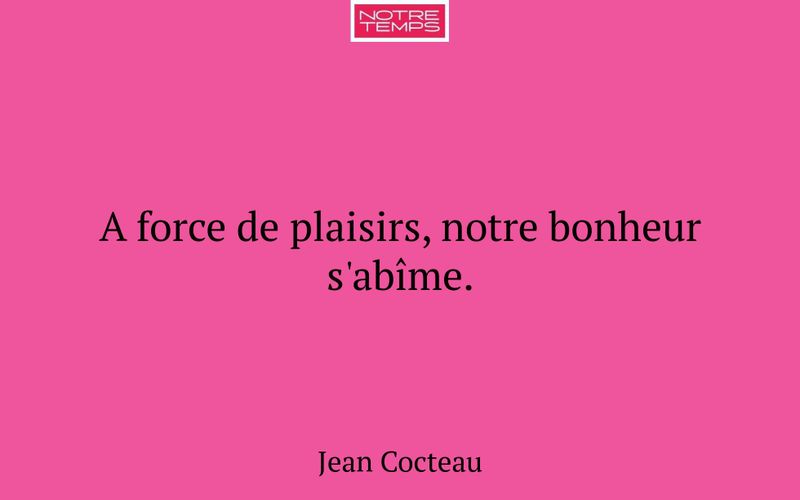 A force de plaisirs, notre bonheur s'abîme.