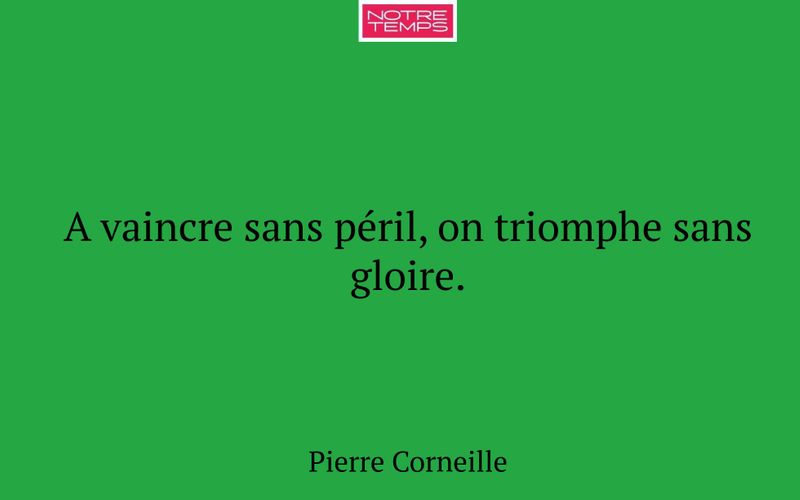 A vaincre sans péril, on triomphe sans gloire.