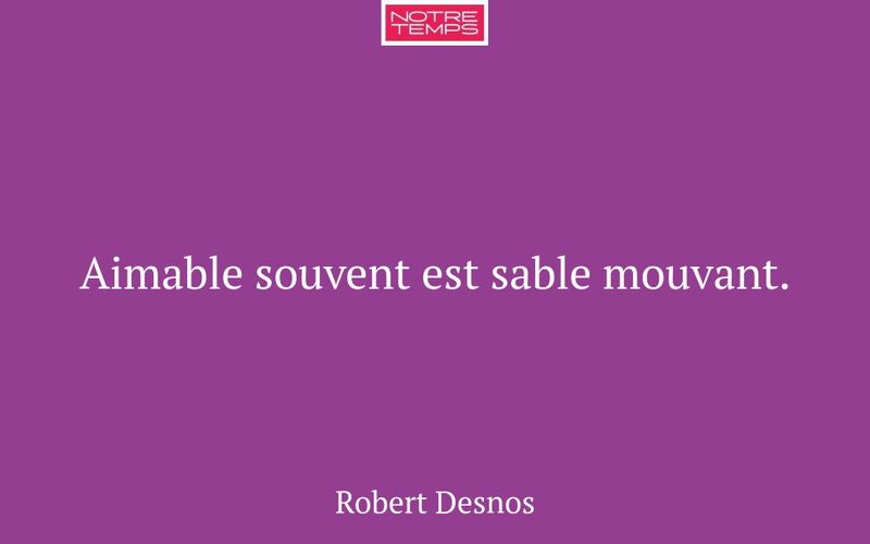 Aimable souvent est sable mouvant.