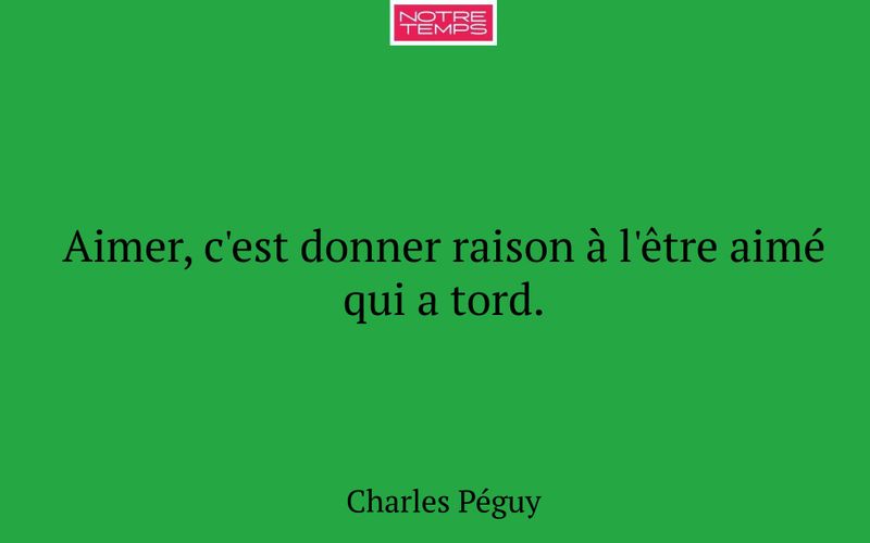 Aimer, c'est donner raison à l'être aimé qui a tord.