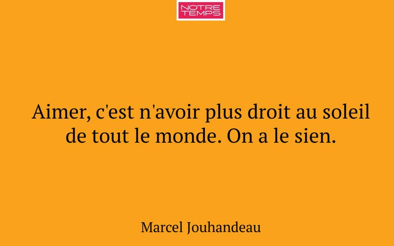Aimer, c'est n'avoir plus droit au soleil de tout le monde. On a le sien.