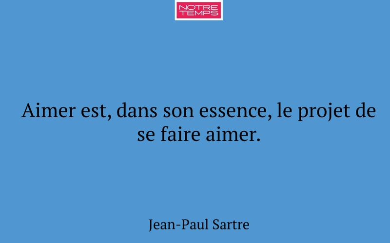 Aimer est, dans son essence, le projet de se faire aimer.