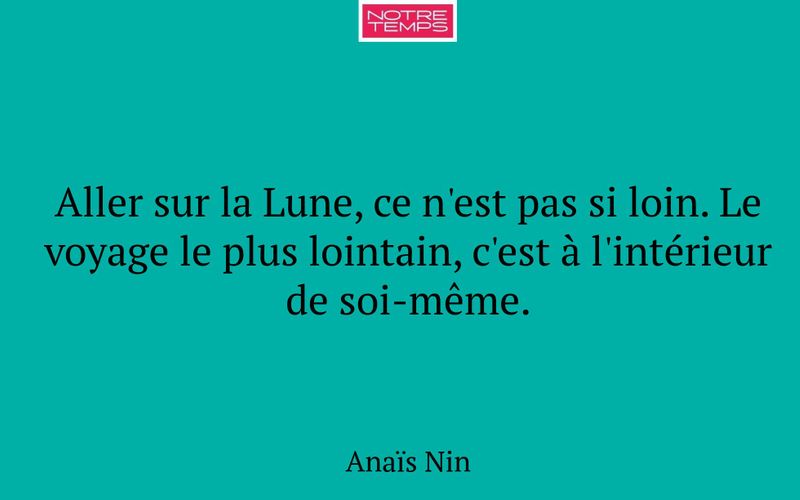 Aller sur la Lune, ce n'est pas si loin. Le voyage le plus lointain, c'est à l'intérieur de soi-même.