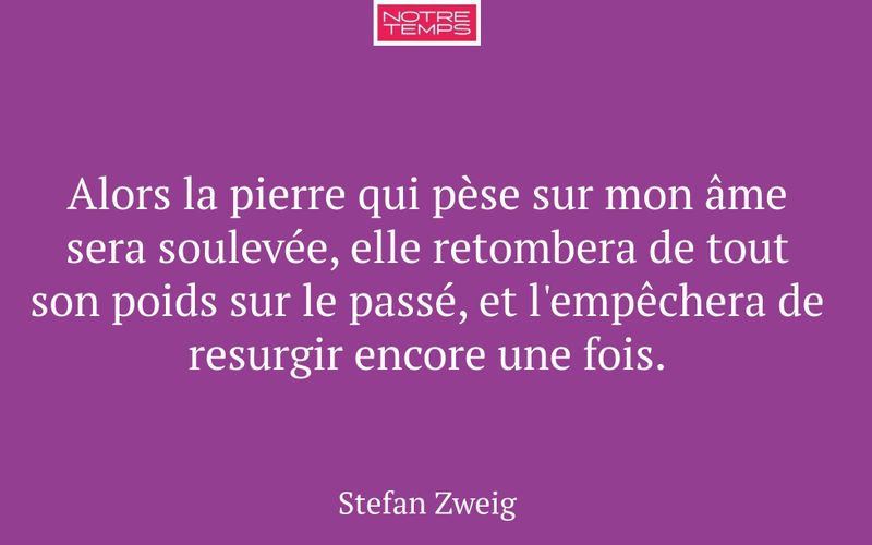 Alors la pierre qui pèse sur mon âme sera soulevée, elle retombera de tout son poids sur le passé, et l'empêchera de resurgir encore une fois.
