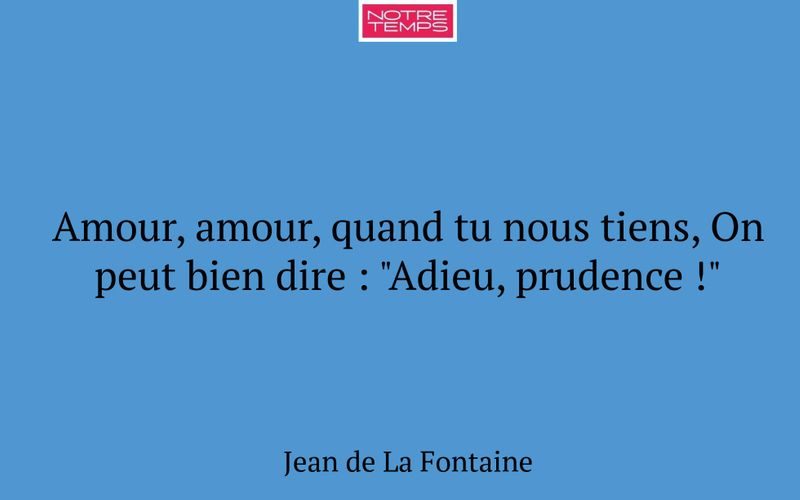 Amour, amour, quand tu nous tiens, On peut bien dire : "Adieu, prudence !"