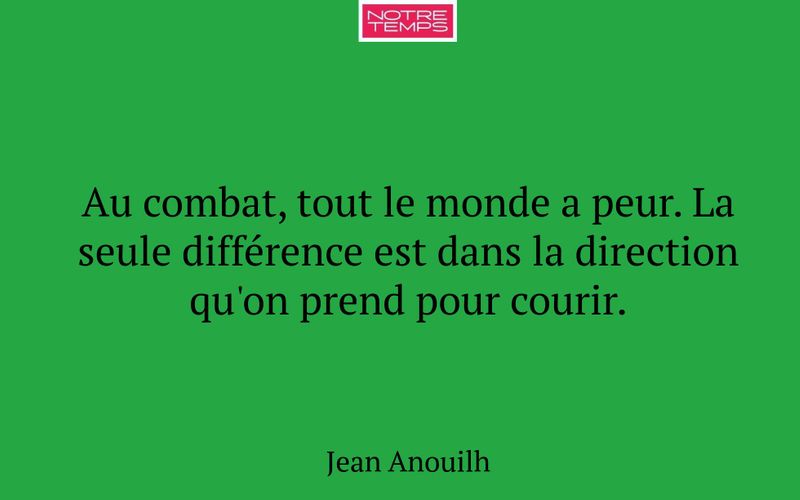 Au combat, tout le monde a peur. La seule différence est dans la direction qu'on prend pour courir.