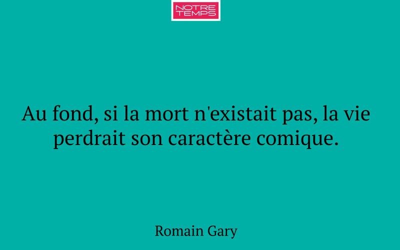 Au fond, si la mort n'existait pas, la vie perdrait son caractère comique.