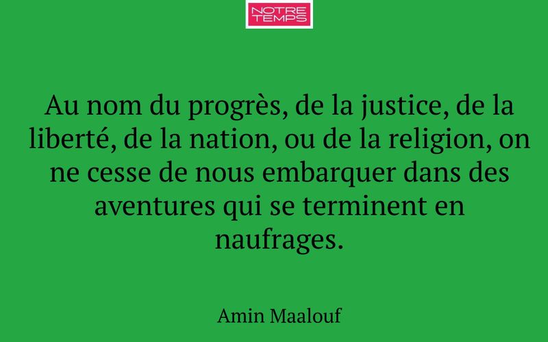 Au nom du progrès, de la justice, de la liberté, de la nation, ou de la religion, on ne cesse de nous embarquer dans des aventures qui se terminent en naufrages.