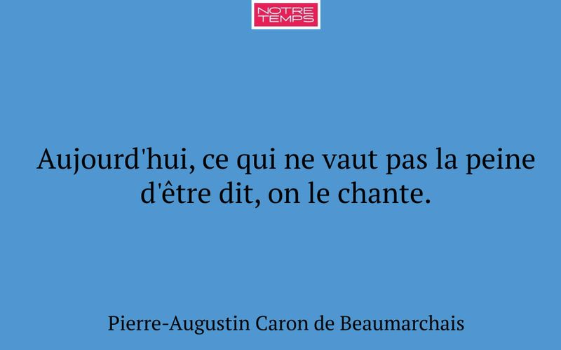 Aujourd'hui, ce qui ne vaut pas la peine d'être dit, on le chante.