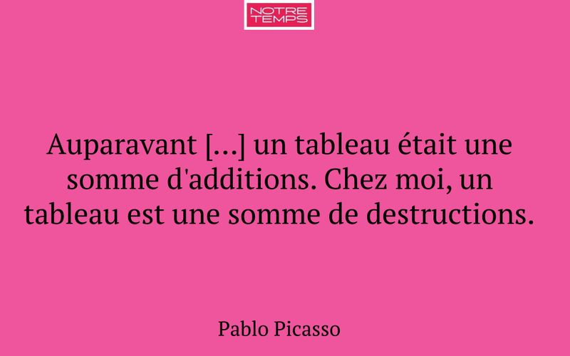 Auparavant […] un tableau était une somme d'additions. Chez moi, un tableau est une somme de destructions.