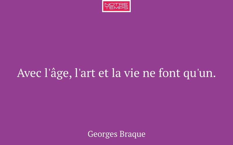 Avec l'âge, l'art et la vie ne font qu'un.