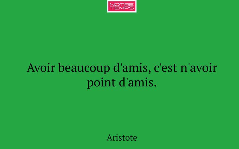 Avoir beaucoup d'amis, c'est n'avoir point d'amis.