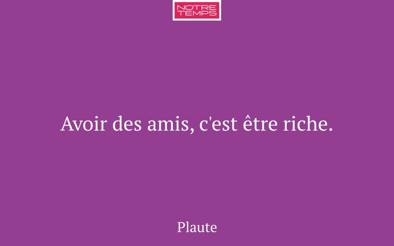 Avoir des amis, c'est être riche.