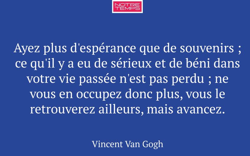 Ayez plus d'espérance que de souvenirs ; ce qu'il y a eu de sérieux et de béni dans votre vie passée n'est pas perdu ; ne vous en occupez donc plus, vous le retrouverez ailleurs, mais avancez.