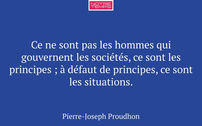 Ce ne sont pas les hommes qui gouvernent les sociétés, ce sont les principes ; à défaut de principes, ce sont les situations.