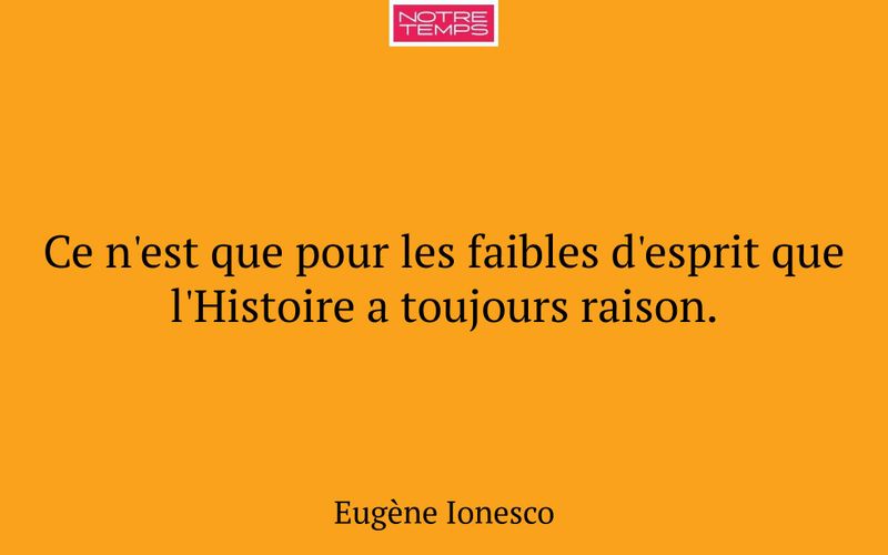 Ce n'est que pour les faibles d'esprit que l'Histoire a toujours raison.