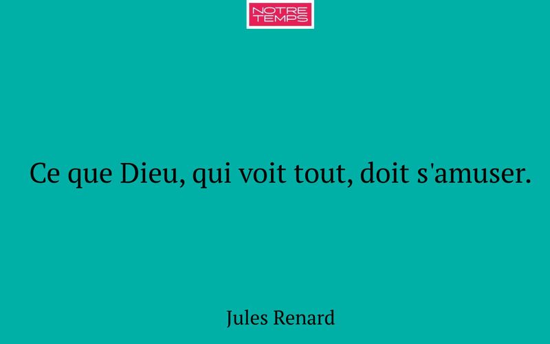 Ce que Dieu, qui voit tout, doit s'amuser.