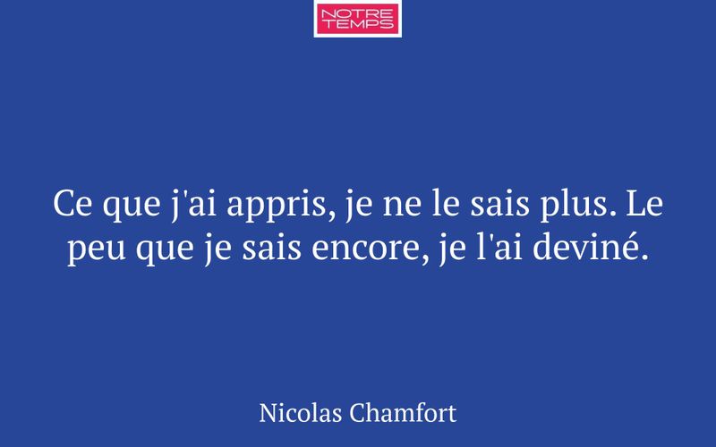 Ce que j'ai appris, je ne le sais plus. Le peu que je sais encore, je l'ai deviné.