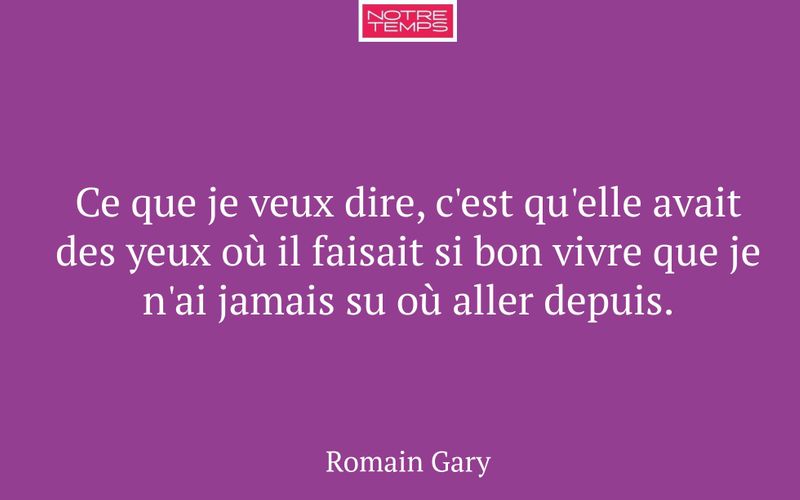 Ce que je veux dire, c'est qu'elle avait des yeux où il faisait si bon vivre que je n'ai jamais su où aller depuis.