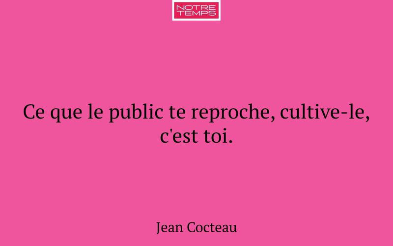 Ce que le public te reproche, cultive-le, c'est toi.