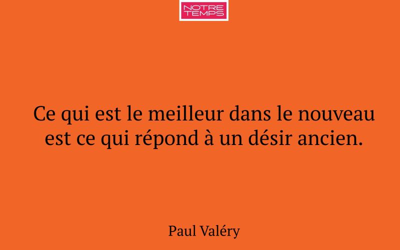 Ce qui est le meilleur dans le nouveau est ce qui répond à un désir ancien.