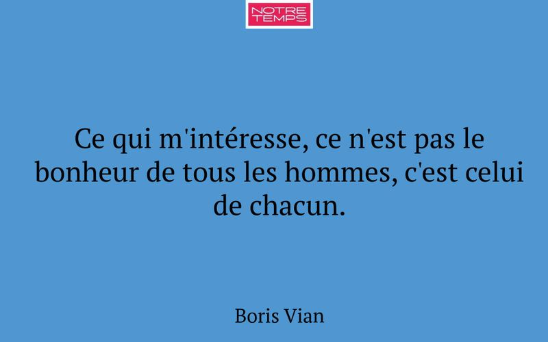 Ce qui m'intéresse, ce n'est pas le bonheur de tous les hommes, c'est celui de chacun.