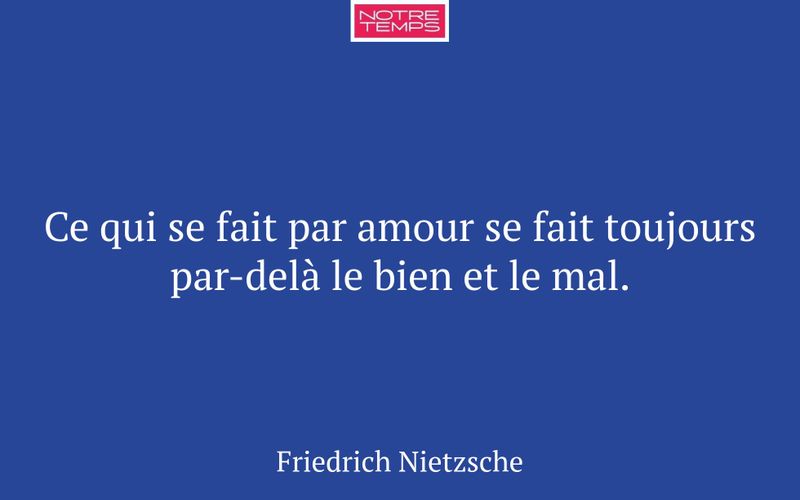 Ce qui se fait par amour se fait toujours par-delà le bien et le mal.
