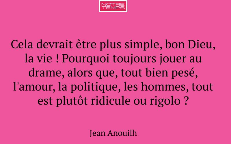 Cela devrait être plus simple, bon Dieu, la vie ! Pourquoi toujours jouer au drame, alors que, tout bien pesé, l'amour, la politique, les hommes, tout est plutôt ridicule ou rigolo ?